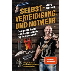 Sprave, Jörg Selbstverteidigung und Notwehr: Das große Buch zum Selbstschutz für den Ernstfall Mit legalen Waffen und Selbstverteidigungstechniken auf der sicheren Seite Sprave, Jörg Selbstverteidigung und Notwehr: Das große Buch zum Selbstschutz für den Ernstfall Mit legalen Waffen und Selbstverteidigungstechniken auf der sicheren Seite
