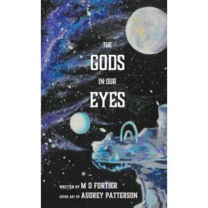 Fortier M D The Gods in Our Eyes: 1 (The Records of All & Everything) Fortier M D The Gods in Our Eyes: 1 (The Records of All & Everything)