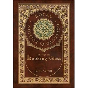Carroll, Lewis Through the Looking-Glass (Royal Collector's Edition) (Illustrated) (Case Laminate Hardcover with Jacket) Carroll, Lewis Through the Looking-Glass (Royal Collector's Edition) (Illustrated) (Case Laminate Hardcover with Jacket)