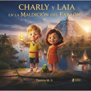 M.S., Patricia Charly y Laia en la Maldición del Faraón: Un cuento ilustrado de aventuras, magia y emociones (para niños de 4 a 9 años) (Las aventuras de Charly y Laia) M.S., Patricia Charly y Laia en la Maldición del Faraón: Un cuento ilustrado de aventuras, magia y emociones (para niños de 4 a 9 años) (Las aventuras de Charly y Laia)