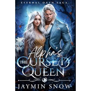 Snow, Jaymin The Alpha's Cursed Queen: A Fated Mates Rejected Mates Secret Baby Werewolf Romance (Eternal Oath Saga) Snow, Jaymin The Alpha's Cursed Queen: A Fated Mates Rejected Mates Secret Baby Werewolf Romance (Eternal Oath Saga)