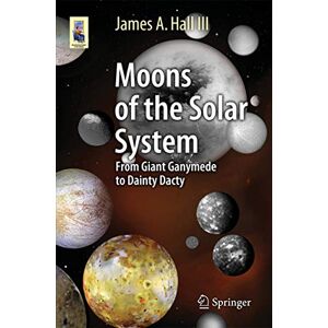 Hall III, James A. Moons of the Solar System: From Giant Ganymede to Dainty Dactyl (Astronomers' Universe) Hall III, James A. Moons of the Solar System: From Giant Ganymede to Dainty Dactyl (Astronomers' Universe)
