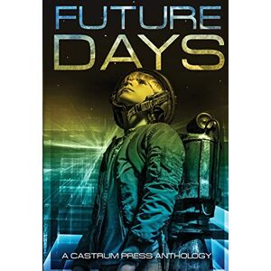 Nuttall, Christopher Future Days Anthology: A collection of sci-fi & fantasy adventure short stories: 1 (The Days Series) Nuttall, Christopher Future Days Anthology: A collection of sci-fi & fantasy adventure short stories: 1 (The Days Series)