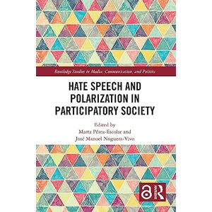 Hate Speech and Polarization in Participatory Society (Routledge Studies in Media, Communication, and Politics) Hate Speech and Polarization in Participatory Society (Routledge Studies in Media, Communication, and Politics)