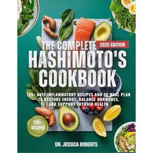 Roberts The Complete Hashimoto’s Cookbook: 125+ Anti-Inflammatory Recipes and 30-Day Meal Plan to Restore Energy, Balance Hormones, and Support Thyroid Health Roberts The Complete Hashimoto’s Cookbook: 125+ Anti-Inflammatory Recipes and 30-Day Meal Plan to Restore Energy, Balance Hormones, and Support Thyroid Health