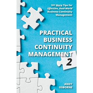 Osborne, Andy Practical Business Continuity Management 2: 101 More Tips for Effective, Real-World Business Continuity Management Osborne, Andy Practical Business Continuity Management 2: 101 More Tips for Effective, Real-World Business Continuity Management