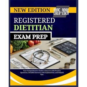 Academic Publishing, Ascenda REGISTERED DIETITIAN EXAM PREP 2025-2026: Your Comprehensive Guide to Success with Practice Questions, Detailed Answers with Explanations, and Helpful Tips. Academic Publishing, Ascenda REGISTERED DIETITIAN EXAM PREP 2025-2026: Your Comprehensive Guide to Success with Practice Questions, Detailed Answers with Explanations, and Helpful Tips.