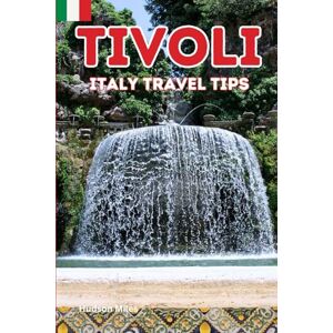 Miles, Hudson Tivoli Italy Travel Tips: Discover the most up-to-date and amazing places to sleep, eat, and shop in the Lazio region (Tivoli), along with essential ... the city (Budget-Friendly Cities in Europe) Miles, Hudson Tivoli Italy Travel Tips: Discover the most up-to-date and amazing places to sleep, eat, and shop in the Lazio region (Tivoli), along with essential ... the city (Budget-Friendly Cities in Europe)
