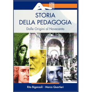 Biganzoli, Rita Storia della Pedagogia: Dalle origini al Novecento Biganzoli, Rita Storia della Pedagogia: Dalle origini al Novecento