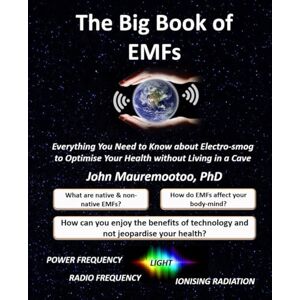 Mauremootoo, Dr John Retnon The Big Book of EMFs: Everything You Need to Know about Electro-smog to Optimise Your Health without Living in a Cave Mauremootoo, Dr John Retnon The Big Book of EMFs: Everything You Need to Know about Electro-smog to Optimise Your Health without Living in a Cave