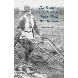 White, B. The Women's Land Army in First World War Britain White, B. The Women's Land Army in First World War Britain