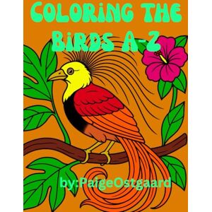 Ostgaard, Paige Coloring the Birds A-Z: A Creative Journey Through the World’s Most Beautiful Birds — Blending Art, Science, and Family Connection Ostgaard, Paige Coloring the Birds A-Z: A Creative Journey Through the World’s Most Beautiful Birds — Blending Art, Science, and Family Connection