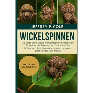 P. COLE, JEFFREY Wickelspinnen: Die verborgene Welt der Wickelspinnen entdecken: Die Meister der Tarnung der Natur – ihre Geheimnisse, Überlebensstrategien und ihre ökologische Bedeutung enthüllt. P. COLE, JEFFREY Wickelspinnen: Die verborgene Welt der Wickelspinnen entdecken: Die Meister der Tarnung der Natur – ihre Geheimnisse, Überlebensstrategien und ihre ökologische Bedeutung enthüllt.