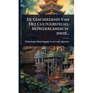 De Geschiedenis Van Het Cultuurstelsel In Nederlandsch-indië... De Geschiedenis Van Het Cultuurstelsel In Nederlandsch-indië...