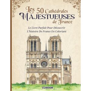 BONNEAU, Clément Les 50 Cathédrales Majestueuses De France: Le Livre De Coloriage Parfait Pour Apprendre L'Histoire De France En Coloriant (Vive La France) BONNEAU, Clément Les 50 Cathédrales Majestueuses De France: Le Livre De Coloriage Parfait Pour Apprendre L'Histoire De France En Coloriant (Vive La France)