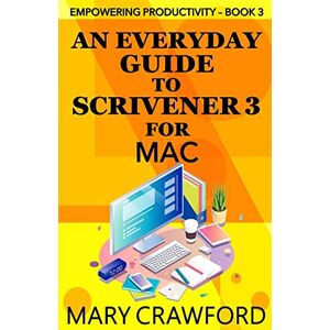 Crawford, Mary An Everyday Guide to Scrivener 3 for Mac (Empowering Productivity) Crawford, Mary An Everyday Guide to Scrivener 3 for Mac (Empowering Productivity)