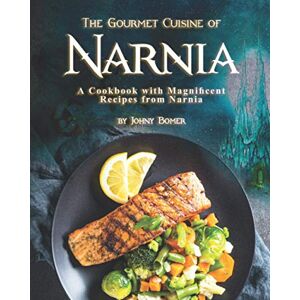 Bomer, Johny The Gourmet Cuisine of Narnia: A Cookbook with Magnificent Recipes from Narnia Bomer, Johny The Gourmet Cuisine of Narnia: A Cookbook with Magnificent Recipes from Narnia
