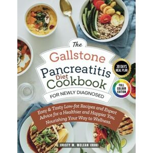M. MCLEAN (RDN), CRISTY THE GALLSTONE PANCREATITIS DIET COOKBOOK FOR NEWLY DIAGNOSED: Easy & Tasty Low-fat Recipes and Expert Advice for a Healthier and Happier You, Nourishing Your Way to Wellness. M. MCLEAN (RDN), CRISTY THE GALLSTONE PANCREATITIS DIET COOKBOOK FOR NEWLY DIAGNOSED: Easy & Tasty Low-fat Recipes and Expert Advice for a Healthier and Happier You, Nourishing Your Way to Wellness.