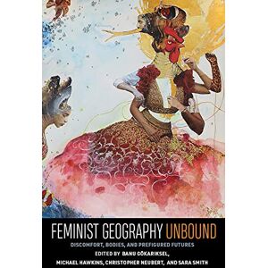 Feminist Geography Unbound: Discomfort, Bodies, and Prefigured Futures: Discount, Bodies, and Prefigured Futures (Gender, Feminism, and Geography) Feminist Geography Unbound: Discomfort, Bodies, and Prefigured Futures: Discount, Bodies, and Prefigured Futures (Gender, Feminism, and Geography)