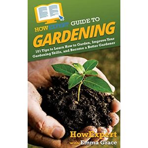 HowExpert Guide to Gardening: 101 Tips to Learn How to Garden, Improve Your Gardening Skills, and Become a Better Gardener HowExpert Guide to Gardening: 101 Tips to Learn How to Garden, Improve Your Gardening Skills, and Become a Better Gardener