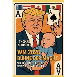 Schröter, Thomas WM 2026 Bühne der Macht: Wie Fußball, Politik und Profit kollidieren Schröter, Thomas WM 2026 Bühne der Macht: Wie Fußball, Politik und Profit kollidieren