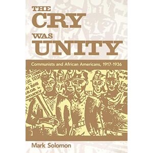Solomon, Mark The Cry Was Unity: Communists and African Americans, 1917-1936 Solomon, Mark The Cry Was Unity: Communists and African Americans, 1917-1936