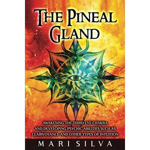 Silva The Pineal Gland: Awakening the Third Eye Chakra and Developing Psychic Abilities such as Clairvoyance and Other Types of Intuition (Third Eye Opening) Silva The Pineal Gland: Awakening the Third Eye Chakra and Developing Psychic Abilities such as Clairvoyance and Other Types of Intuition (Third Eye Opening)