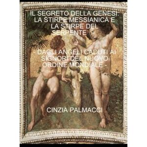 Palmacci, Cinzia Il segreto della Genesi. La stirpe messianica e la stirpe del serpente: Dagli angeli caduti ai signori del Nuovo Ordine Mondiale Palmacci, Cinzia Il segreto della Genesi. La stirpe messianica e la stirpe del serpente: Dagli angeli caduti ai signori del Nuovo Ordine Mondiale