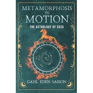 Sasson, Gahl Eden Metamorphosis in Motion The Astrology of 2026: Yearly Horoscope & Zodiac Predictions — Lunar Calendar, Eclipse Dates, Retrogrades, Rituals & Manifestation; Zodiac Planner with Kabbalah & Numerology Sasson, Gahl Eden Metamorphosis in Motion The Astrology of 2026: Yearly Horoscope & Zodiac Predictions — Lunar Calendar, Eclipse Dates, Retrogrades, Rituals & Manifestation; Zodiac Planner with Kabbalah & Numerology