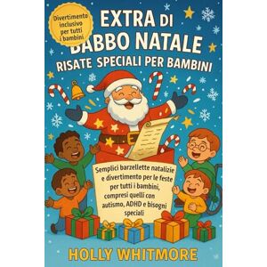 WHITMORE, HOLLY EXTRA DI BABBO NATALE- RISATE SPECIALI PER BAMBINI 2026: Semplici barzellette natalizie e divertimento per le feste per tutti i bambini, compresi quelli con autismo, ADHD e bisogni speciali WHITMORE, HOLLY EXTRA DI BABBO NATALE- RISATE SPECIALI PER BAMBINI 2026: Semplici barzellette natalizie e divertimento per le feste per tutti i bambini, compresi quelli con autismo, ADHD e bisogni speciali