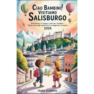 DESMOND, FRANK CIAO BAMBINI! VISITIAMO SALISBURGO 2026: Divertimento in viaggio, i posti migliori per i bambini Visita e Meraviglie Segrete per un Viaggio pieno di avventure DESMOND, FRANK CIAO BAMBINI! VISITIAMO SALISBURGO 2026: Divertimento in viaggio, i posti migliori per i bambini Visita e Meraviglie Segrete per un Viaggio pieno di avventure