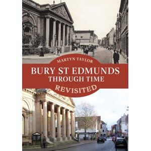 Taylor Bury St Edmunds Through Time Revisited Taylor Bury St Edmunds Through Time Revisited