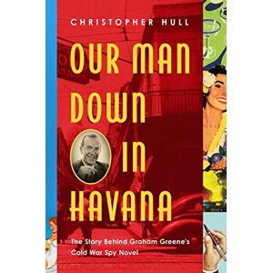 Pegasus Books Our Man Down in Havana: The Story Behind Graham Greene's Cold War Spy Novel Pegasus Books Our Man Down in Havana: The Story Behind Graham Greene's Cold War Spy Novel
