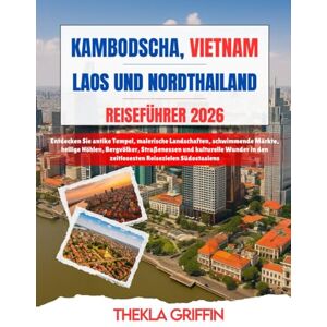Griffin KAMBODSCHA, VIETNAM, LAOS UND NORDTHAILAND REISEFÜHRER 2026: Entdecken Sie antike Tempel, malerische Landschaften, schwimmende Märkte, heilige Höhlen, ... in den zeitlosesten Reisezielen Südostasiens Griffin KAMBODSCHA, VIETNAM, LAOS UND NORDTHAILAND REISEFÜHRER 2026: Entdecken Sie antike Tempel, malerische Landschaften, schwimmende Märkte, heilige Höhlen, ... in den zeitlosesten Reisezielen Südostasiens