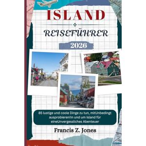 Jones, Francis Z. ISLAND REISEFÜHRER: 85 lustige und coole Dinge zu tun, mitUnbedingt ausprobieren!In und um Island für eineUnvergessliches Abenteuer (Jones der Abenteurer (GR)) Jones, Francis Z. ISLAND REISEFÜHRER: 85 lustige und coole Dinge zu tun, mitUnbedingt ausprobieren!In und um Island für eineUnvergessliches Abenteuer (Jones der Abenteurer (GR))