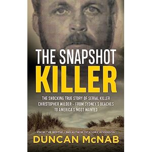 McNab, Duncan The Snapshot Killer: The shocking true story of serial killer Christopher Wilder from Sydney's beaches to America's Most Wanted McNab, Duncan The Snapshot Killer: The shocking true story of serial killer Christopher Wilder from Sydney's beaches to America's Most Wanted