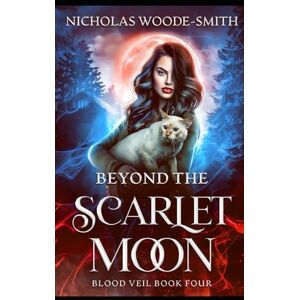 Woode-Smith, Nicholas Beyond the Scarlet Moon: A Vampire Urban Fantasy Novel (Blood Veil) Woode-Smith, Nicholas Beyond the Scarlet Moon: A Vampire Urban Fantasy Novel (Blood Veil)
