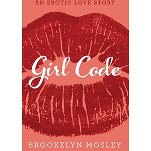 Mosley, Brookelyn Girl Code: An Erotic Love Story (Lovers and Friends) Mosley, Brookelyn Girl Code: An Erotic Love Story (Lovers and Friends)