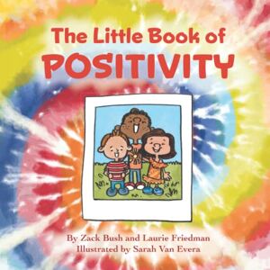 Bush The Little Book of Positivity: Introduction for children to Positivity, Thinking, Good Choices, Self-Esteem, Mental Health, and Positive Self Image for Kids Ages 3 10, Preschool, Kindergarten Bush The Little Book of Positivity: Introduction for children to Positivity, Thinking, Good Choices, Self-Esteem, Mental Health, and Positive Self Image for Kids Ages 3 10, Preschool, Kindergarten