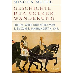 Meier, Mischa Geschichte der Völkerwanderung: Europa, Asien und Afrika vom 3. bis zum 8. Jahrhundert n.Chr. Meier, Mischa Geschichte der Völkerwanderung: Europa, Asien und Afrika vom 3. bis zum 8. Jahrhundert n.Chr.