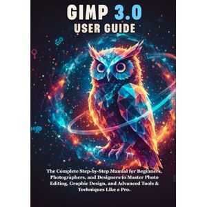 Ray Miles, Mika GIMP 3.0 USER GUIDE: The Complete Step-by-Step Manual for Beginners, Photographers, and Designers to Master Photo Editing, Graphic Design, and Advanced Tools & Techniques Like a Pro. Ray Miles, Mika GIMP 3.0 USER GUIDE: The Complete Step-by-Step Manual for Beginners, Photographers, and Designers to Master Photo Editing, Graphic Design, and Advanced Tools & Techniques Like a Pro.
