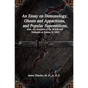 Thacher, James An Essay on Demonology, Ghosts and Apparitions, and Popular Superstitions: also, An Account of the Witchcraft Delusion at Salem, in 1682 Thacher, James An Essay on Demonology, Ghosts and Apparitions, and Popular Superstitions: also, An Account of the Witchcraft Delusion at Salem, in 1682