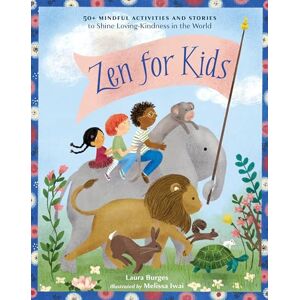 Burges, Laura Zen for Kids: 50+ Mindful Activities and Stories to Shine Loving-Kindness in the World Burges, Laura Zen for Kids: 50+ Mindful Activities and Stories to Shine Loving-Kindness in the World