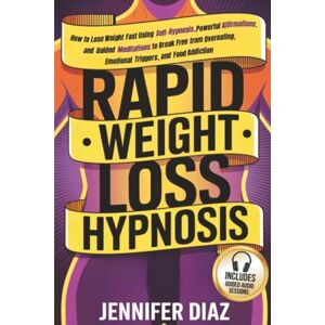 Diaz, Jennifer Rapid Weight Loss Hypnosis: How to Lose Weight Fast Using Self-Hypnosis, Powerful Affirmations, and Guided Meditations to Break Free from Overeating, ... for Self Healing & Emotional Freedom) Diaz, Jennifer Rapid Weight Loss Hypnosis: How to Lose Weight Fast Using Self-Hypnosis, Powerful Affirmations, and Guided Meditations to Break Free from Overeating, ... for Self Healing & Emotional Freedom)