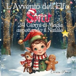 PARISI, CHIARA L'avvento dell'Elfo Spilù: 24 Giorni di Magia aspettando il Natale PARISI, CHIARA L'avvento dell'Elfo Spilù: 24 Giorni di Magia aspettando il Natale