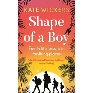 Wickers, Kate Shape of a Boy: Family life lessons in far-flung places (a travel memoir) Wickers, Kate Shape of a Boy: Family life lessons in far-flung places (a travel memoir)