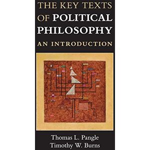 Pangle, Thomas L The Key Texts of Political Philosophy: An Introduction Pangle, Thomas L The Key Texts of Political Philosophy: An Introduction