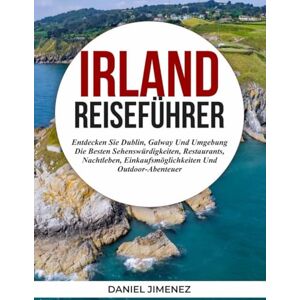 Jimenez, Daniel IRLAND-REISEFÜHRER: Entdecken Sie Dublin, Galway und Umgebung – die besten Sehenswürdigkeiten, Restaurants, Nachtleben, Einkaufsmöglichkeiten und Outdoor-Abenteuer. Jimenez, Daniel IRLAND-REISEFÜHRER: Entdecken Sie Dublin, Galway und Umgebung – die besten Sehenswürdigkeiten, Restaurants, Nachtleben, Einkaufsmöglichkeiten und Outdoor-Abenteuer.