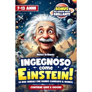 BRILLANTE, MENTE INGEGNOSO COME EINSTEIN!: Le Idee Geniali che Hanno Cambiato il Mondo. BRILLANTE, MENTE INGEGNOSO COME EINSTEIN!: Le Idee Geniali che Hanno Cambiato il Mondo.