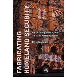 Machold, Rhys Fabricating Homeland Security: Police Entanglements across India and Palestine/Israel (South Asia in Motion) Machold, Rhys Fabricating Homeland Security: Police Entanglements across India and Palestine/Israel (South Asia in Motion)